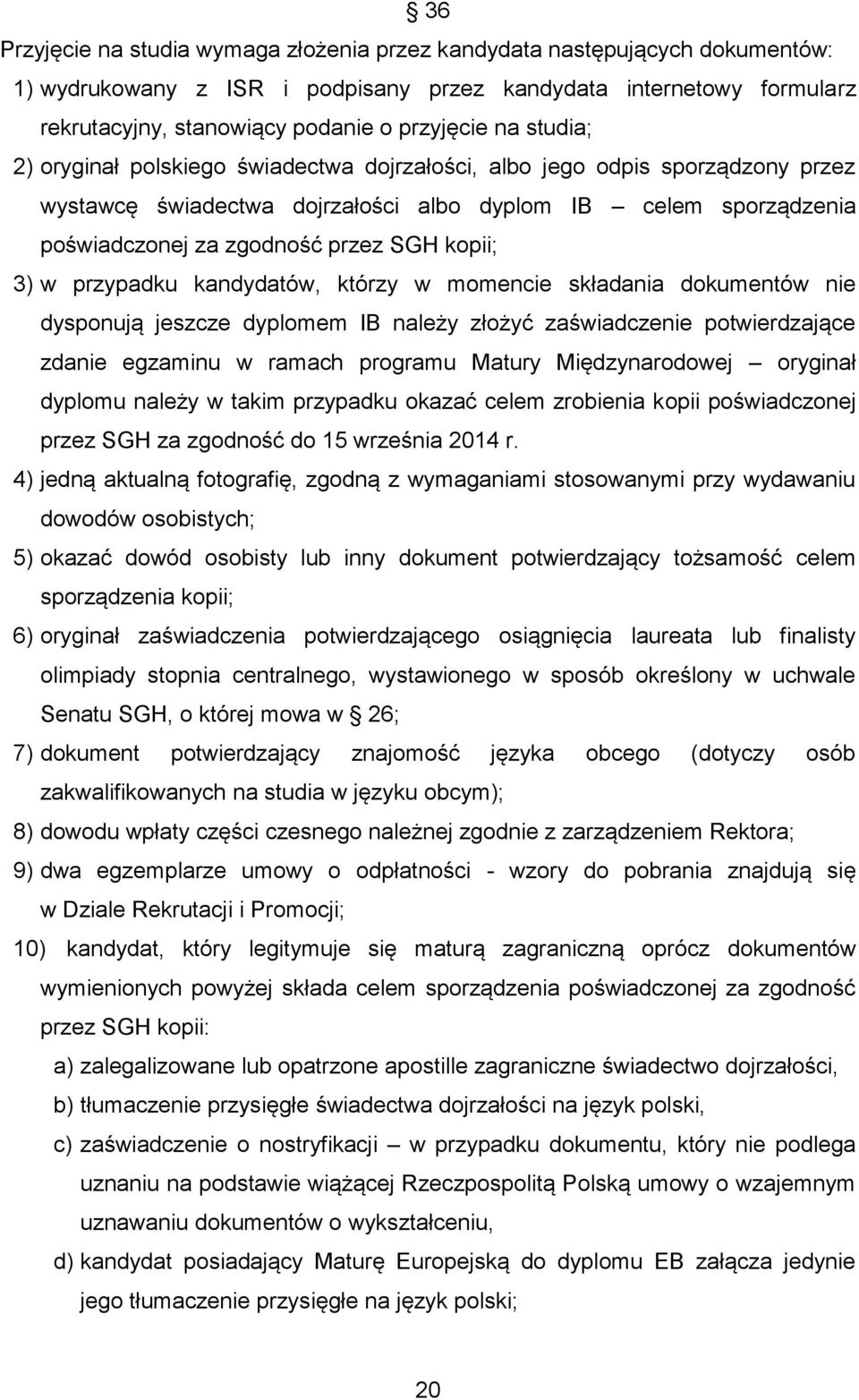 w przypadku kandydatów, którzy w momencie składania dokumentów nie dysponują jeszcze dyplomem IB należy złożyć zaświadczenie potwierdzające zdanie egzaminu w ramach programu Matury Międzynarodowej