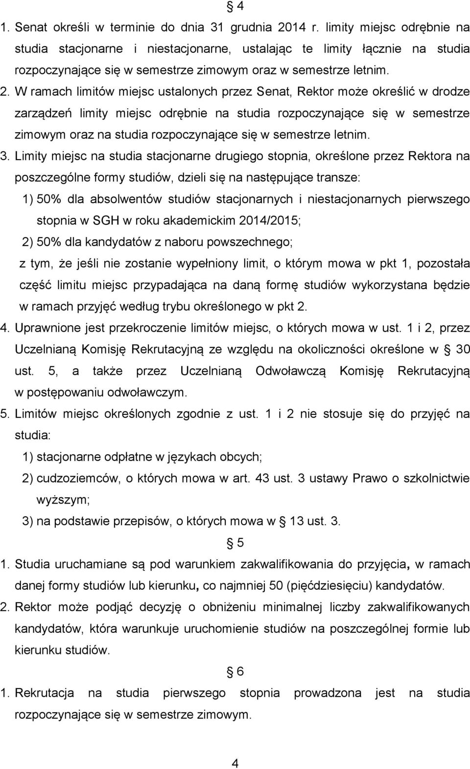 W ramach limitów miejsc ustalonych przez Senat, Rektor może określić w drodze zarządzeń limity miejsc odrębnie na studia rozpoczynające się w semestrze zimowym oraz na studia rozpoczynające się w