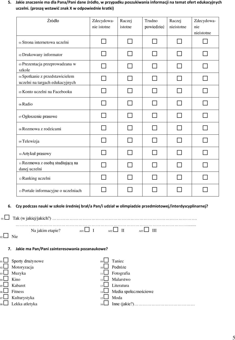 informator 03 Prezentacja przeprowadzana w szkole 04 Spotkanie z przedstawicielem uczelni na targach edukacyjnych 05 Konto uczelni na Facebooku 06 Radio 07 Ogłoszenie prasowe 08 Rozmowa z rodzicami