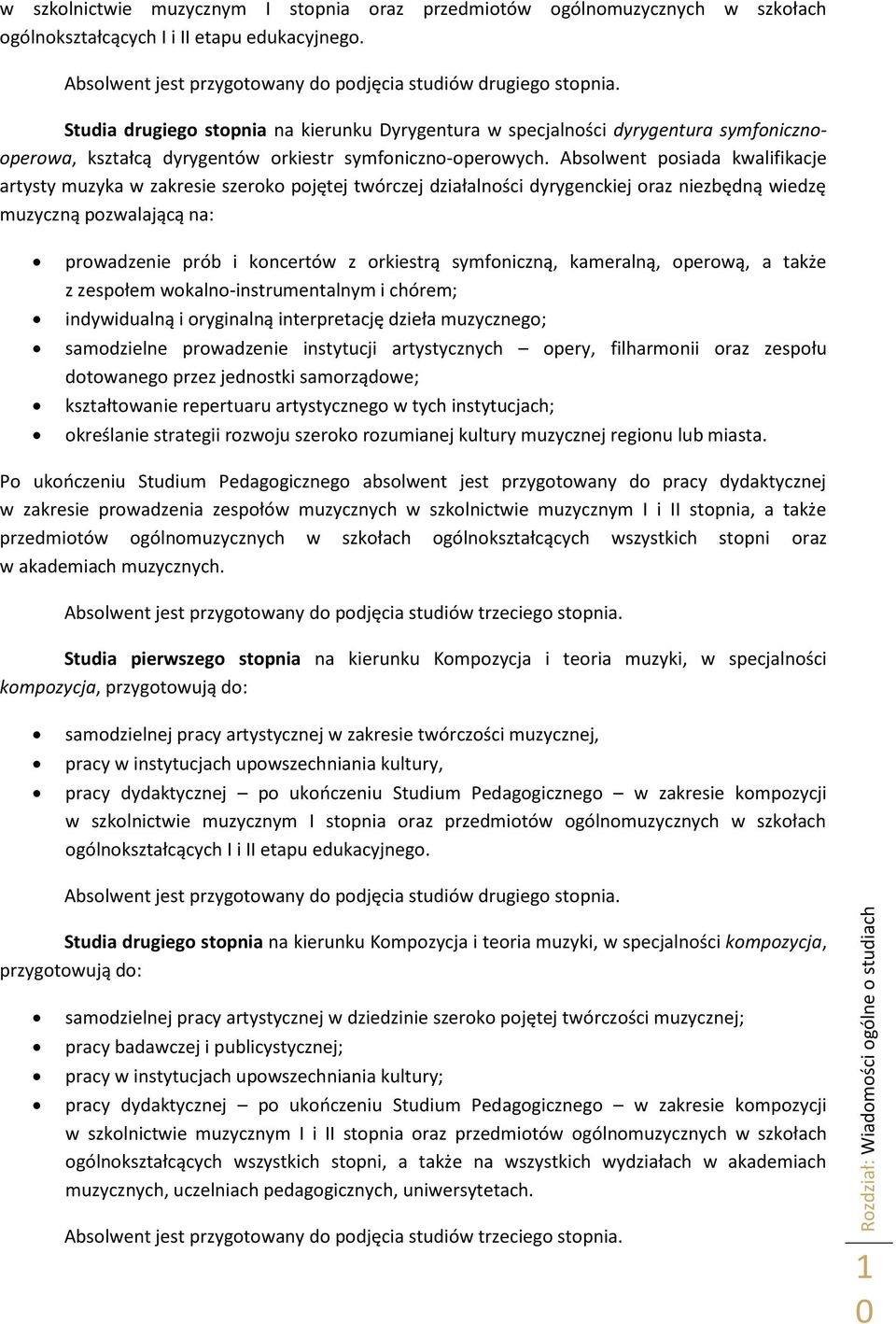 Absolwent posiada kwalifikacje artysty muzyka w zakresie szeroko pojętej twórczej działalności dyrygenckiej oraz niezbędną wiedzę muzyczną pozwalającą na: prowadzenie prób i koncertów z orkiestrą