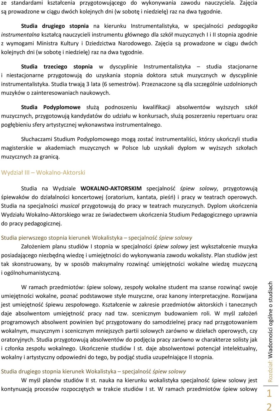 Ministra Kultury i Dziedzictwa Narodowego. Zajęcia są prowadzone w ciągu dwóch kolejnych dni (w sobotę i niedzielę) raz na dwa tygodnie.