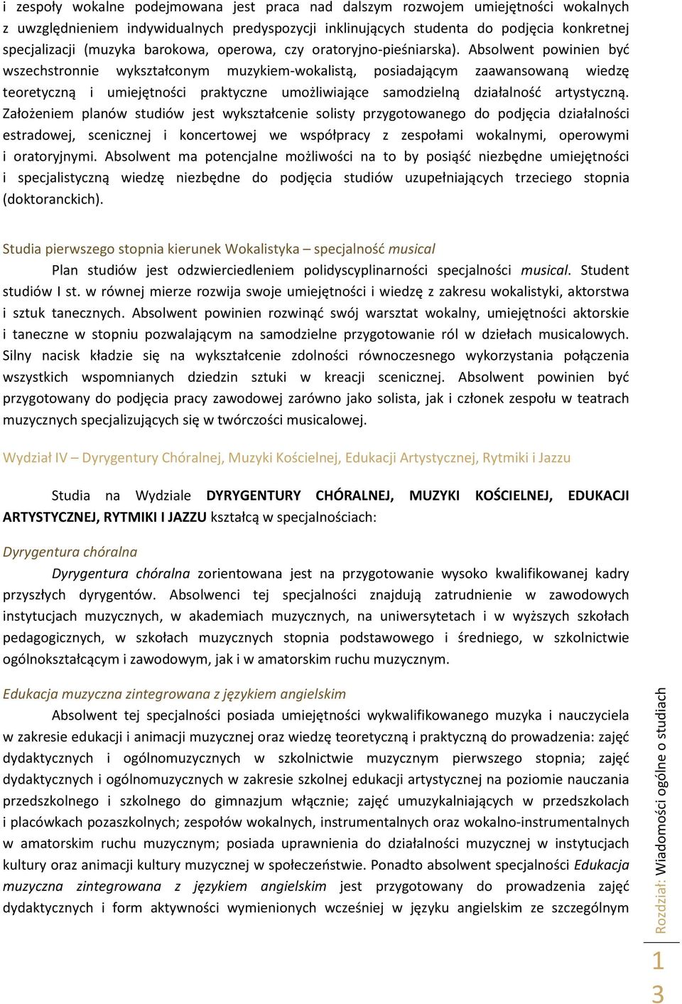 Absolwent powinien być wszechstronnie wykształconym muzykiem-wokalistą, posiadającym zaawansowaną wiedzę teoretyczną i umiejętności praktyczne umożliwiające samodzielną działalność artystyczną.