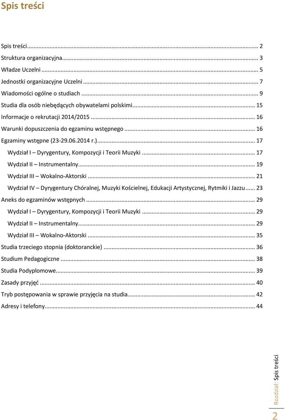 .. 17 Wydział II Instrumentalny... 19 Wydział III Wokalno-Aktorski... 21 Wydział IV Dyrygentury Chóralnej, Muzyki Kościelnej, Edukacji Artystycznej, Rytmiki i Jazzu... 23 Aneks do egzaminów wstępnych.