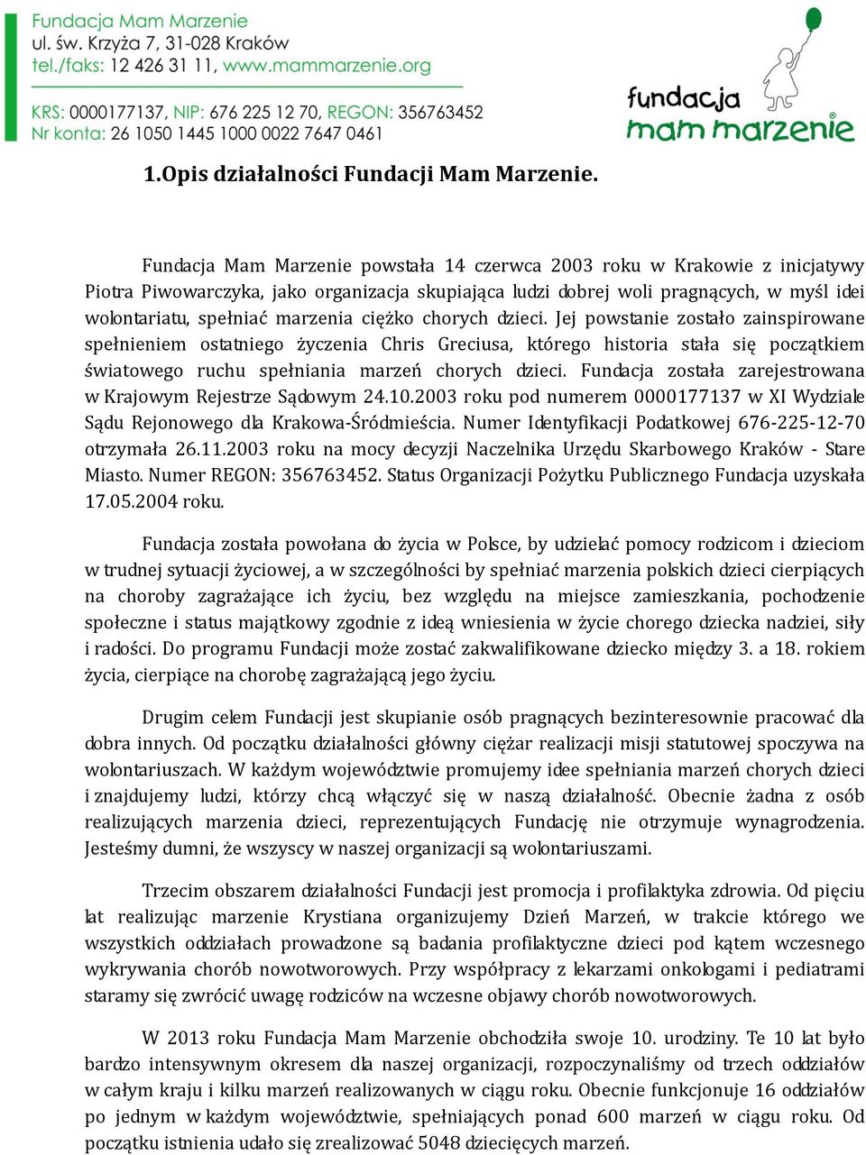 ciężko chorych dzieci. Jej powstanie zostało zainspirowane spełnieniem ostatniego życzenia Chris Greciusa, którego historia stała się początkiem światowego ruchu spełniania marzeń chorych dzieci.