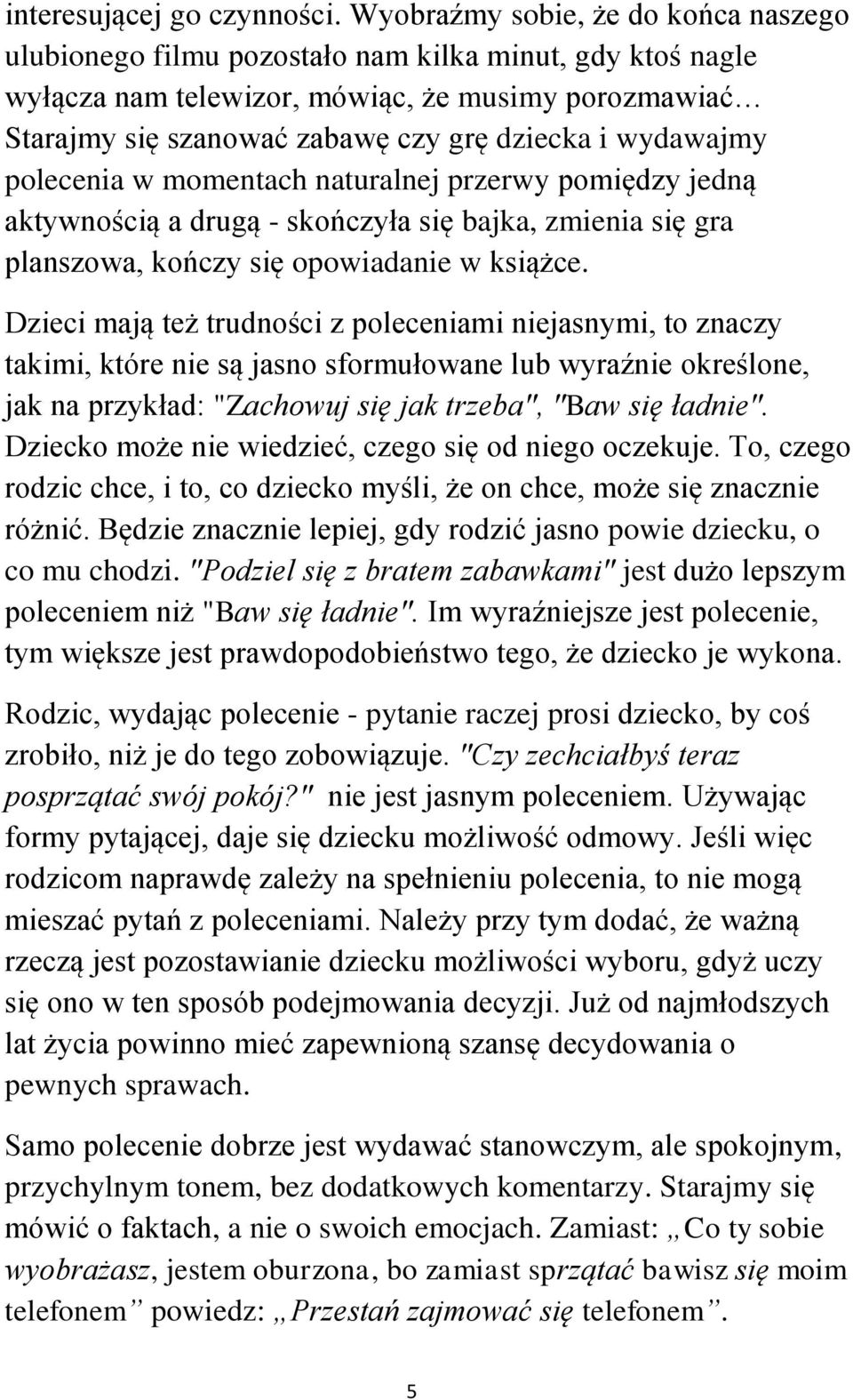 wydawajmy polecenia w momentach naturalnej przerwy pomiędzy jedną aktywnością a drugą - skończyła się bajka, zmienia się gra planszowa, kończy się opowiadanie w książce.