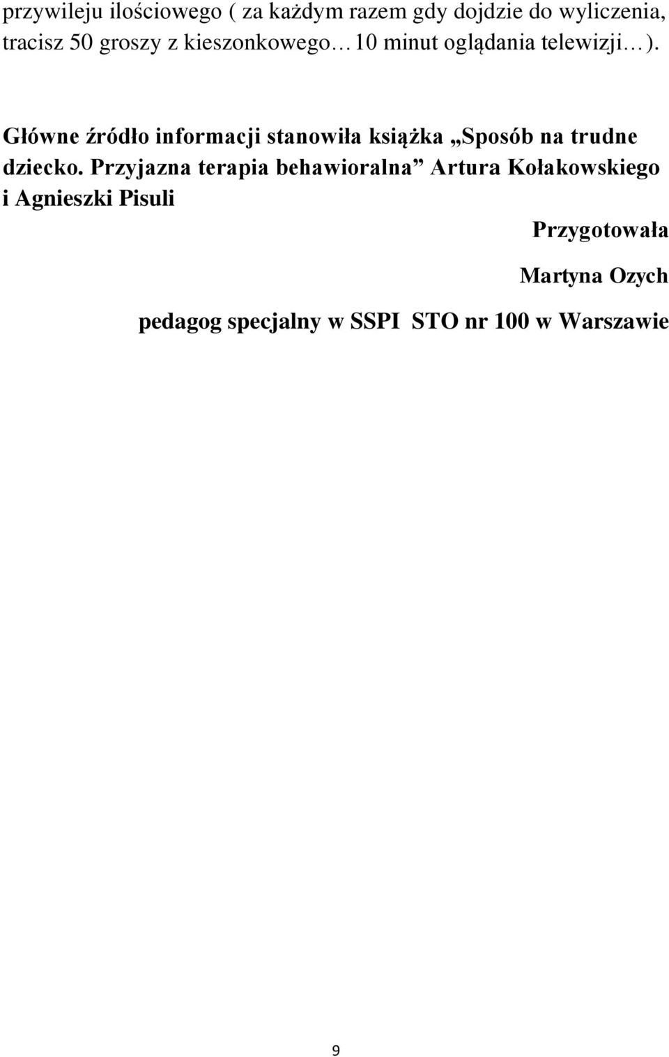 Główne źródło informacji stanowiła książka Sposób na trudne dziecko.