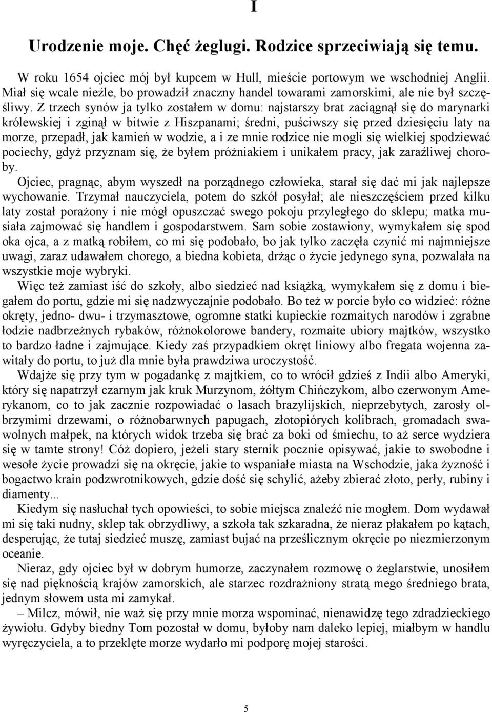 Z trzech synów ja tylko zostałem w domu: najstarszy brat zaciągnął się do marynarki królewskiej i zginął w bitwie z Hiszpanami; średni, puściwszy się przed dziesięciu laty na morze, przepadł, jak