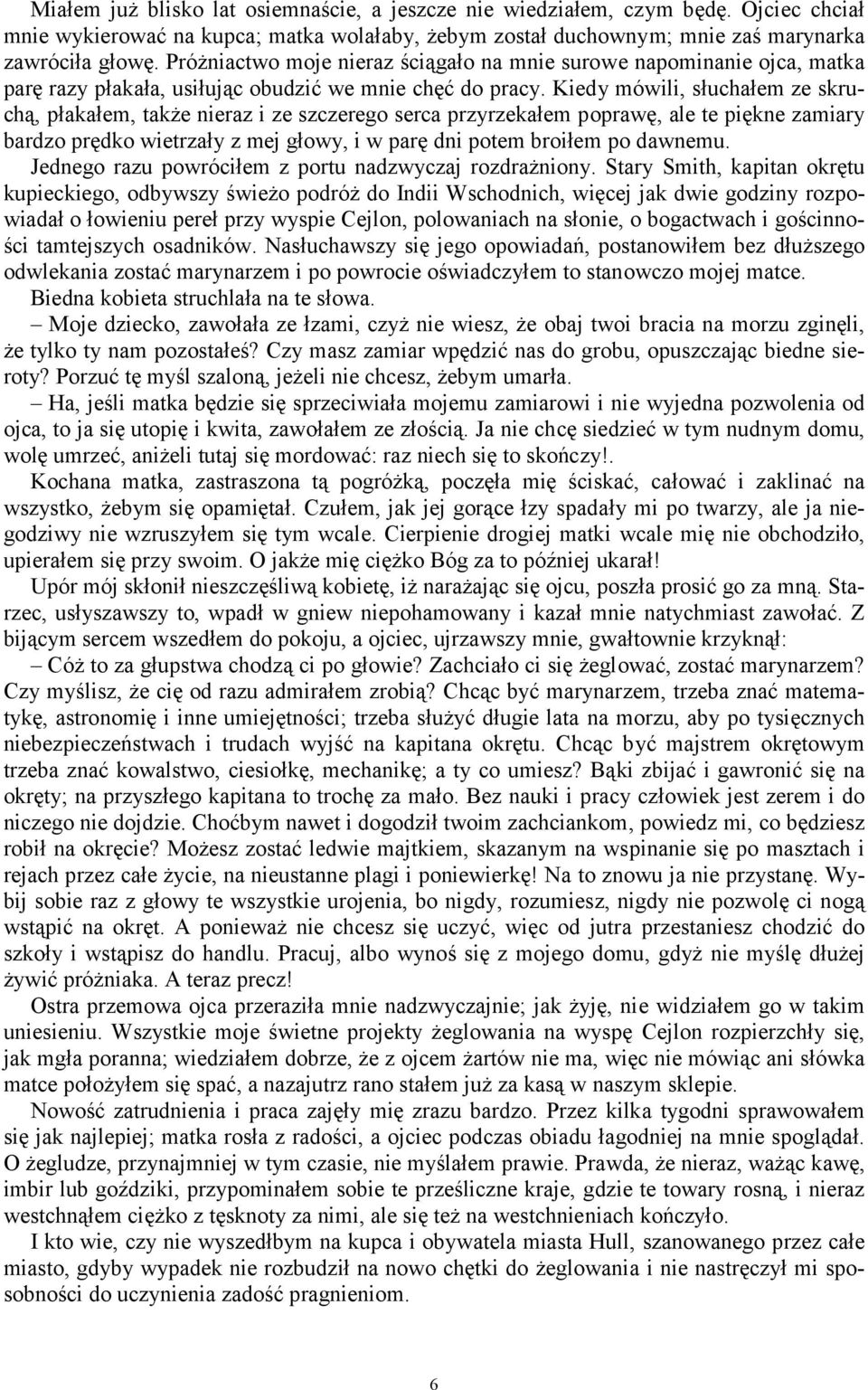 Kiedy mówili, słuchałem ze skruchą, płakałem, także nieraz i ze szczerego serca przyrzekałem poprawę, ale te piękne zamiary bardzo prędko wietrzały z mej głowy, i w parę dni potem broiłem po dawnemu.