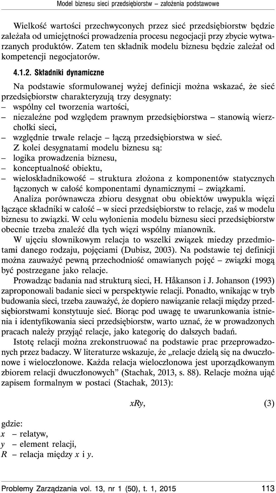 Skladniki dynamiczne Na podstawie sformulowanej Wyiej definicji mozna Wskazaé, Ze sieé przedsiebiorstw charakteryzujq trzy desygnaty: Wspolny eel tworzenia Wartosci, niezalezne pod Wzgledem prawnym