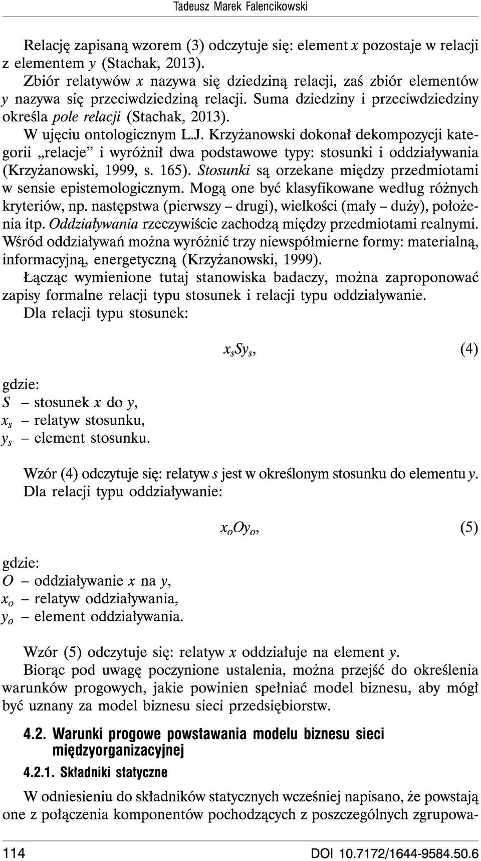 W ujeciu ontologicznym L.J. Krzyianowski dokonal dekompozycji kategorii,,relacje i Wyroznil dwa podstawowe typy: stosunki i oddzialywania (Krzyianowski, 1999, s. 165).