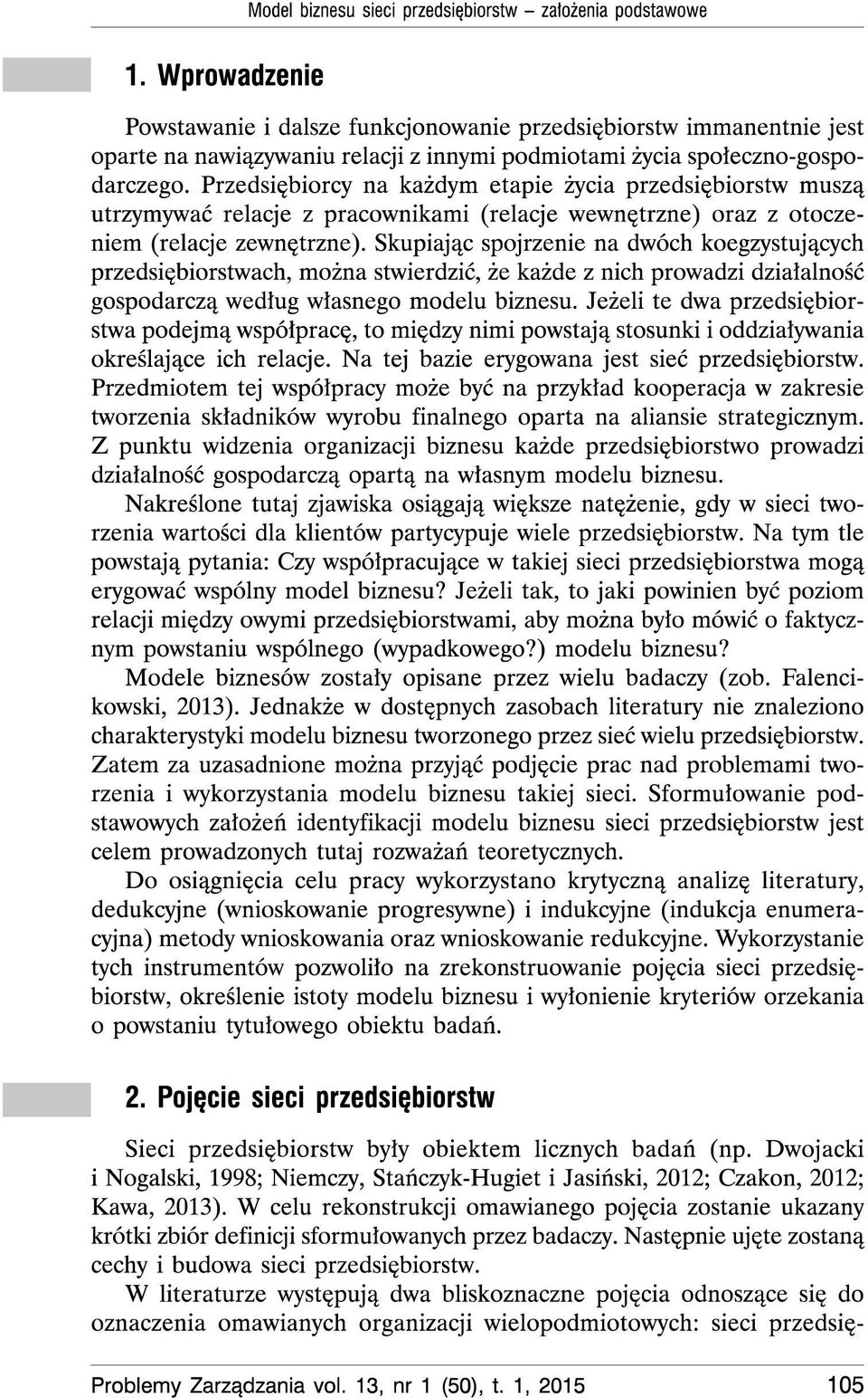 Skupiajac spojrzenie na dwoch koegzystujqcych przedsiebiorstwach, mozna stwierdzié, ze kazde z nich prowadzi dziaialnosé gospodarcza Wedlug Wlasnego modelu biznesu.