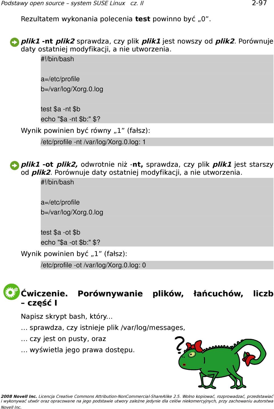 Porównuje daty ostatniej modyfikacji, a nie utworzenia. a=/etc/profile b=/var/log/xorg.0.log test $a ot $b echo "$a ot $b:" $? Wynik powinien być 1 (fałsz): /etc/profile ot /var/log/xorg.0.log: 0 Ćwiczenie.