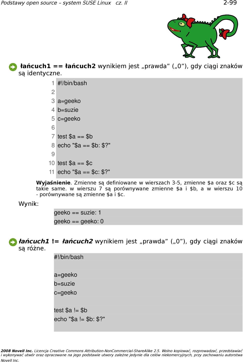 w wierszu 7 są porównywane zmienne $a i $b, a w wierszu 10 - porównywane są zmienne $a i $c. Wynik: geeko == suzie: 1 geeko == geeko: 0 łańcuch1!