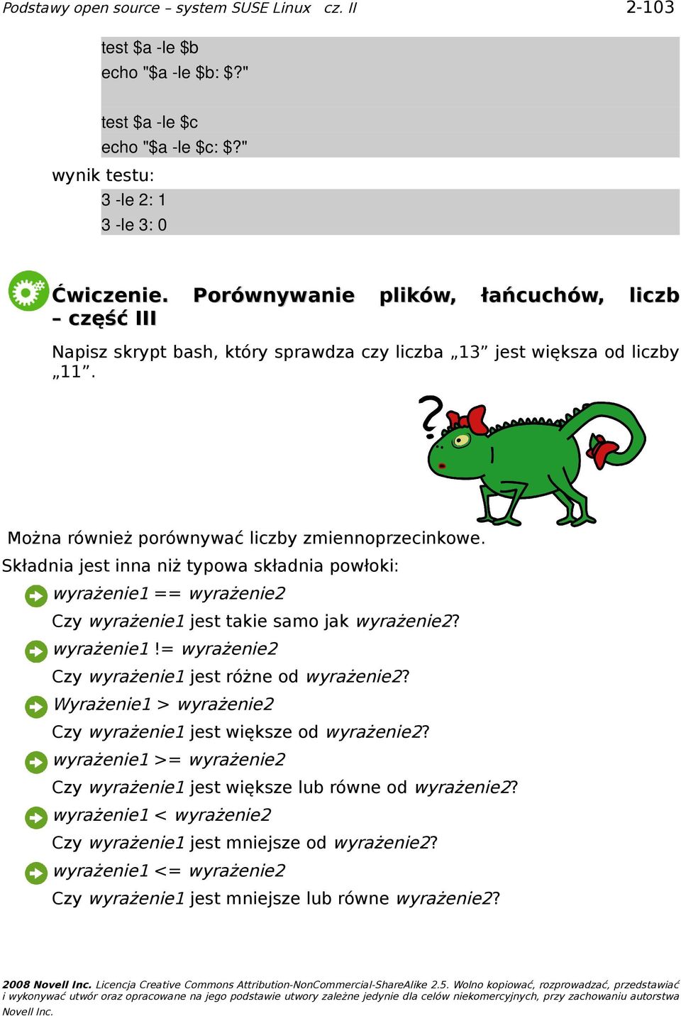 Składnia jest inna niż typowa składnia powłoki: wyrażenie1 == wyrażenie2 Czy wyrażenie1 jest takie samo jak wyrażenie2? wyrażenie1!= wyrażenie2 Czy wyrażenie1 jest różne od wyrażenie2?