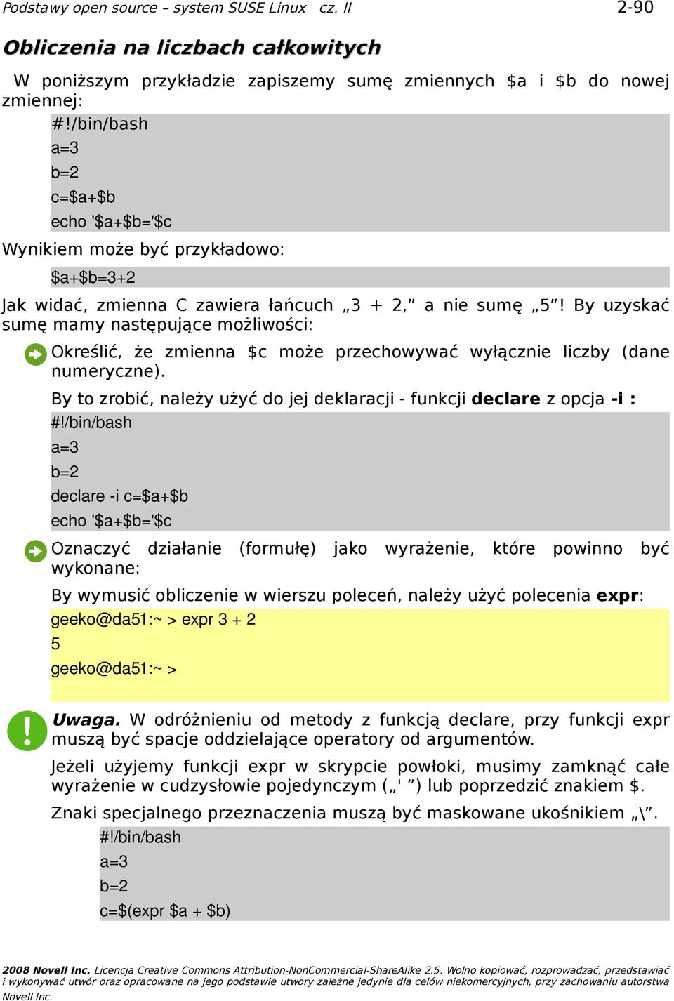 By to zrobić, należy użyć do jej deklaracji - funkcji declare z opcja -i : a=3 b=2 declare i c=$a+$b echo '$a+$b='$c Oznaczyć działanie wykonane: (formułę) jako wyrażenie, które powinno być By