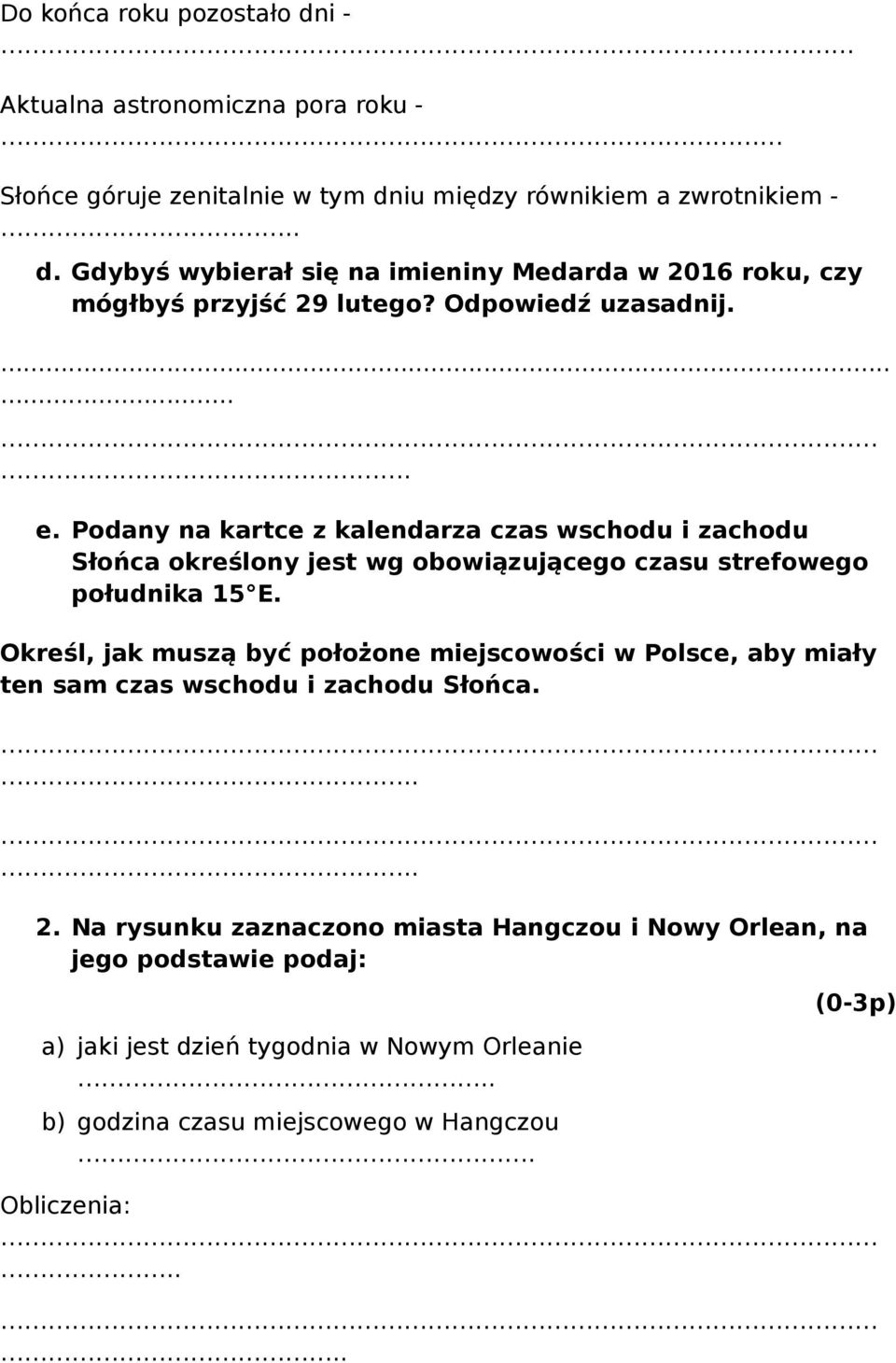 Określ, jak muszą być położone miejscowości w Polsce, aby miały ten sam czas wschodu i zachodu Słońca..... 2.