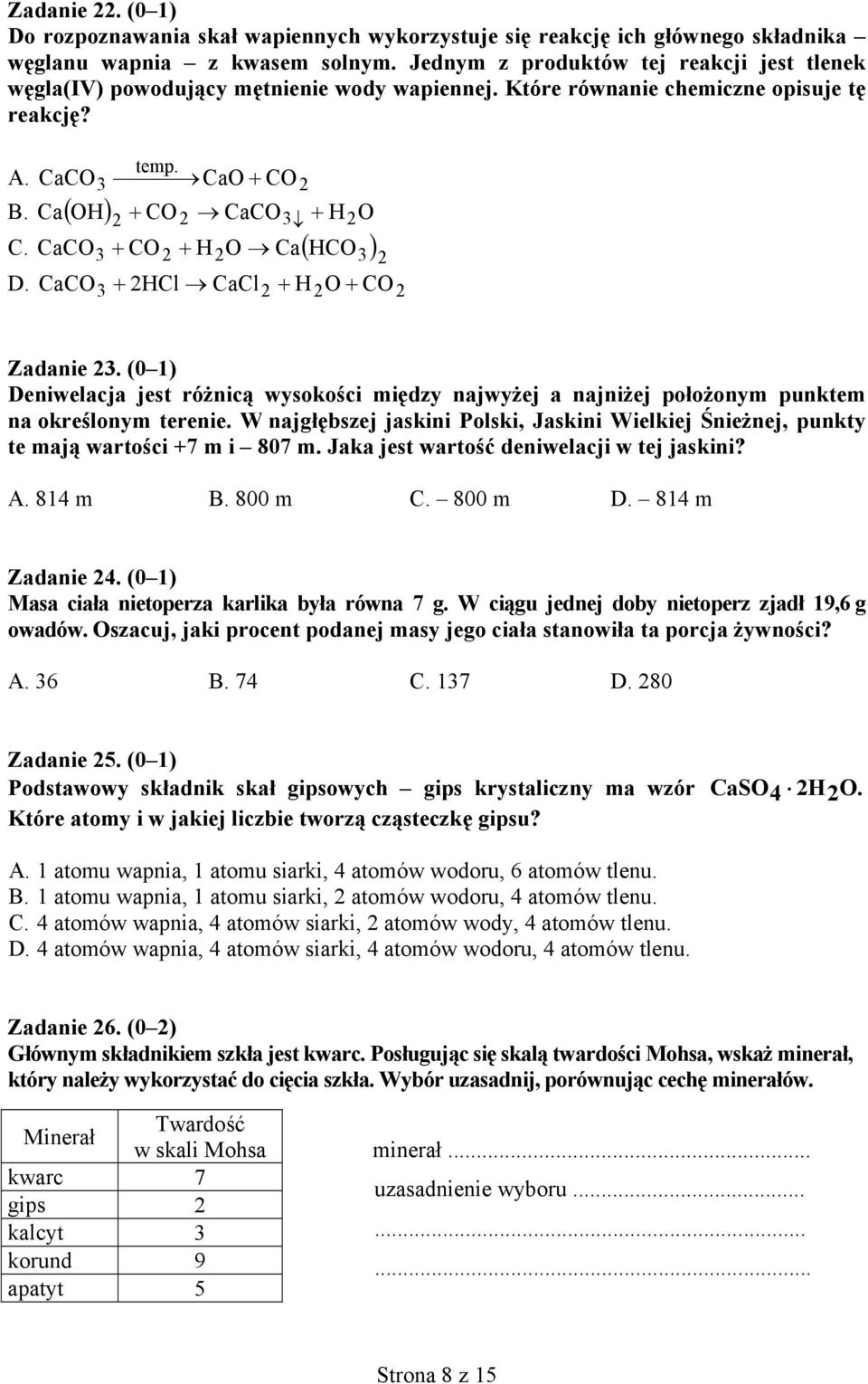 CaCO3 + CO2 + H2O Ca( HCO3 ) 2 D. CaCO 3 + 2HCl CaCl2 + H2O + CO2 Zadanie 23. (0 1) Deniwelacja jest różnicą wysokości między najwyżej a najniżej położonym punktem na określonym terenie.