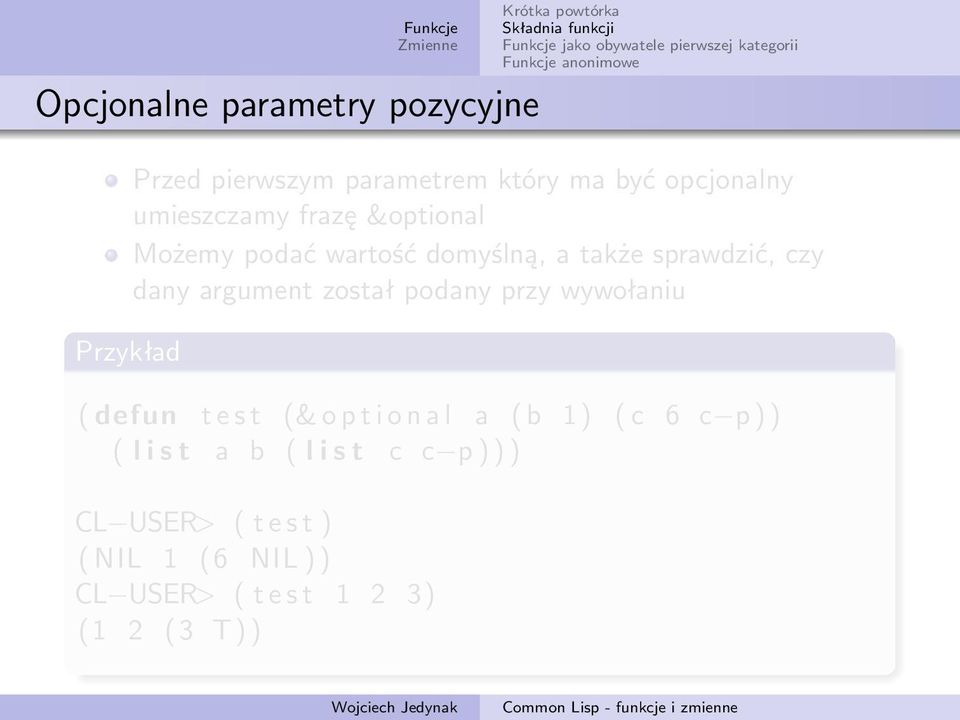podany przy wywołaniu Przykład ( defun t e s t (& o p t i o n a l a ( b 1) ( c 6 c p ) ) ( l i s