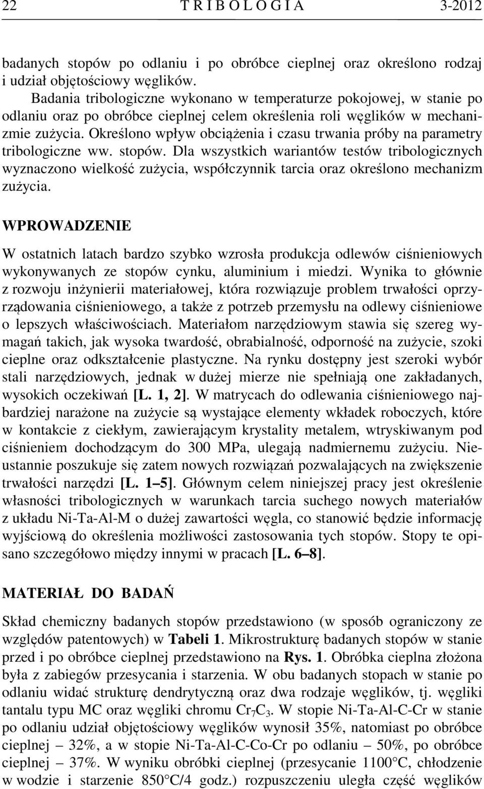 Określono wpływ obciążenia i czasu trwania próby na parametry tribologiczne ww. stopów.