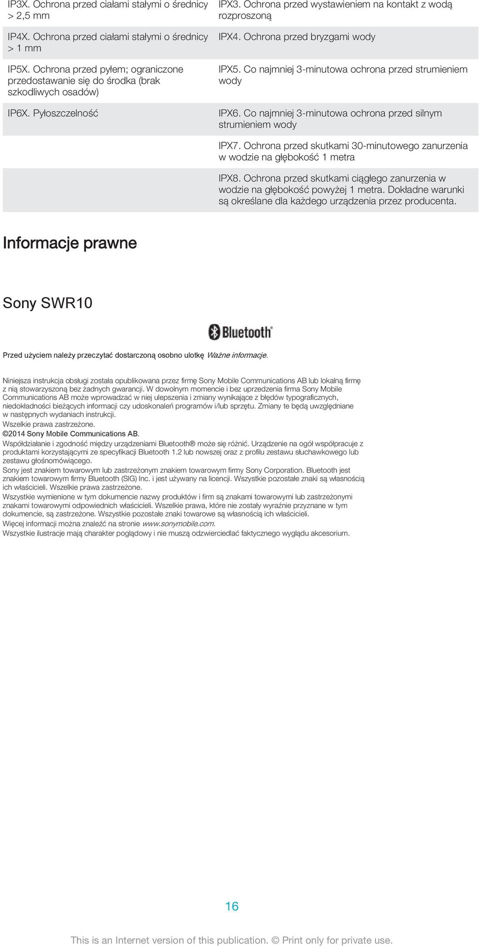 Ochrona przed bryzgami wody IPX5. Co najmniej 3-minutowa ochrona przed strumieniem wody IPX6. Co najmniej 3-minutowa ochrona przed silnym strumieniem wody IPX7.