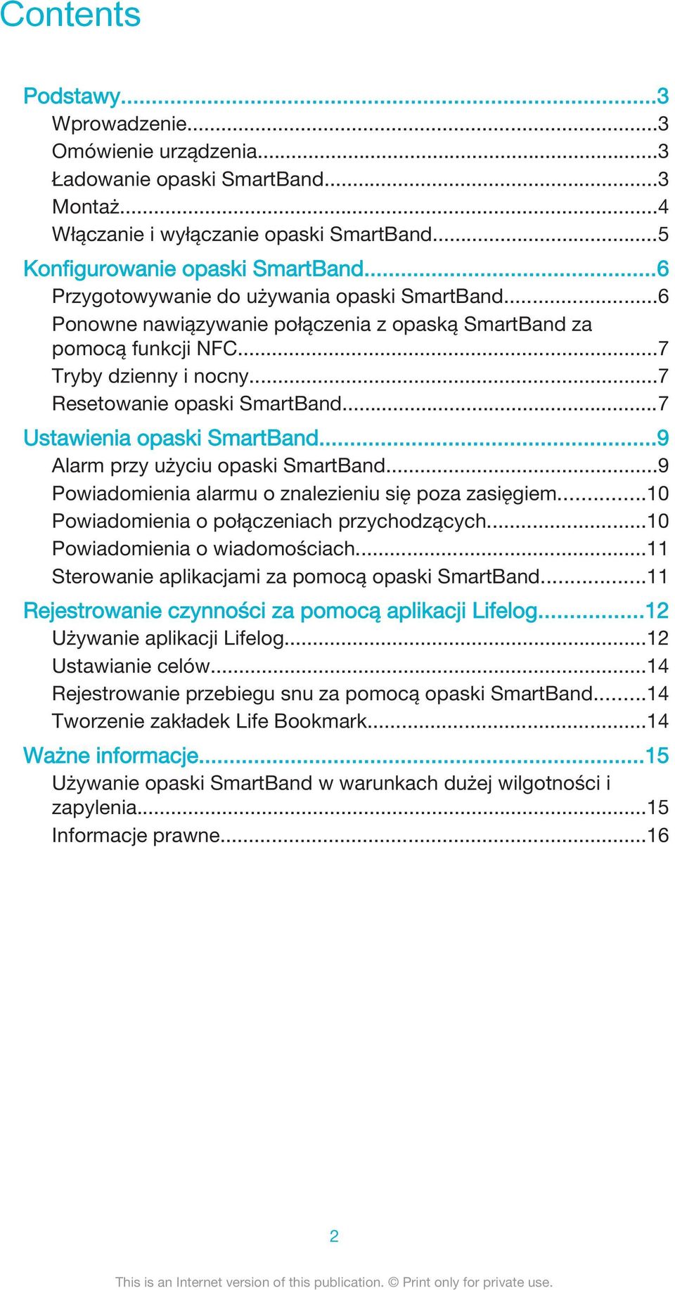 ..7 Ustawienia opaski SmartBand...9 Alarm przy użyciu opaski SmartBand...9 Powiadomienia alarmu o znalezieniu się poza zasięgiem...10 Powiadomienia o połączeniach przychodzących.