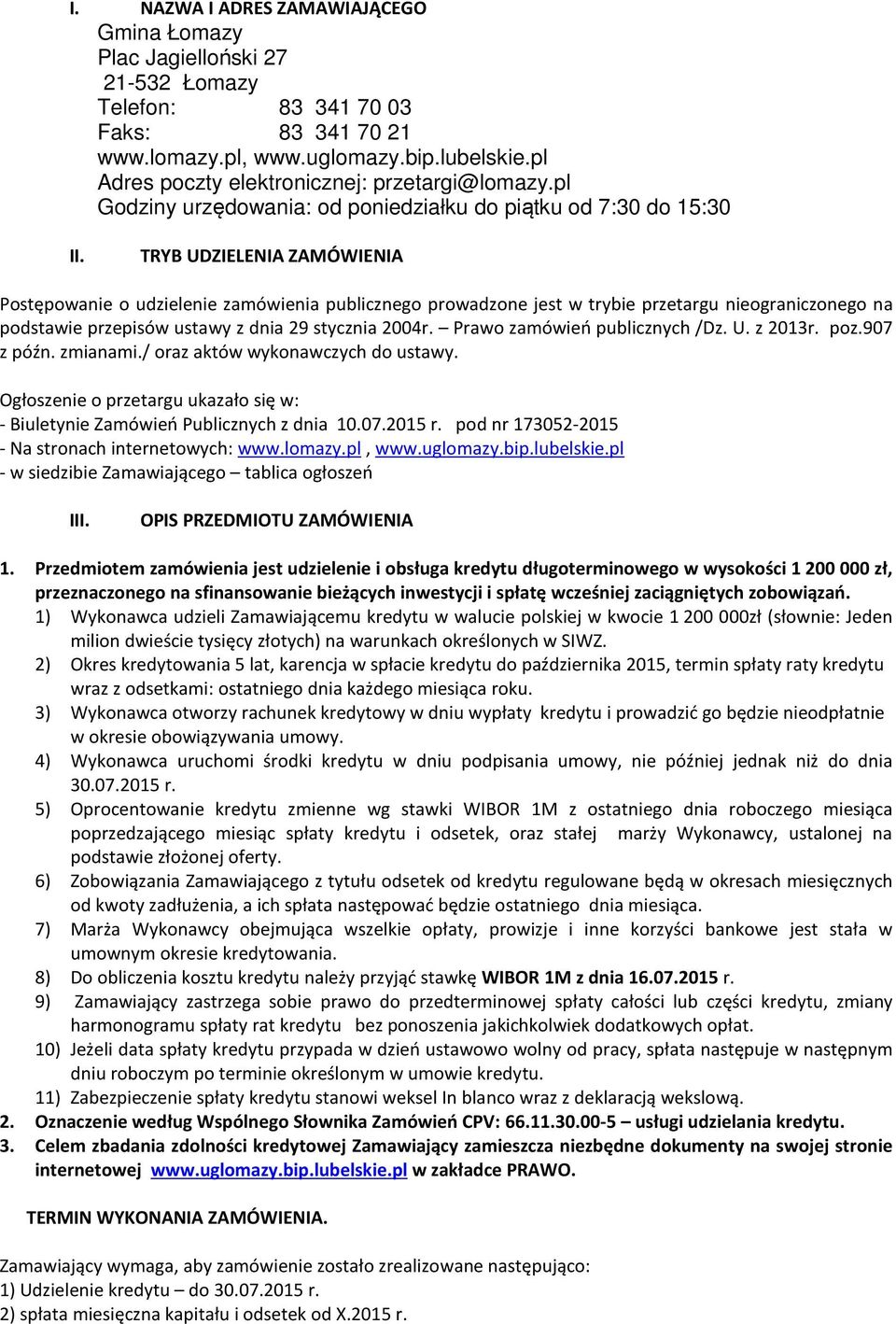 TRYB UDZIELENIA ZAMÓWIENIA Postępowanie o udzielenie zamówienia publicznego prowadzone jest w trybie przetargu nieograniczonego na podstawie przepisów ustawy z dnia 29 stycznia 2004r.