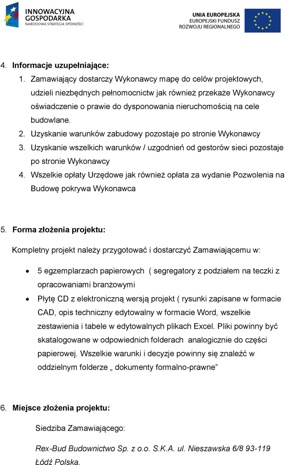 Uzyskanie warunków zabudowy pozostaje po stronie Wykonawcy 3. Uzyskanie wszelkich warunków / uzgodnień od gestorów sieci pozostaje po stronie Wykonawcy 4.