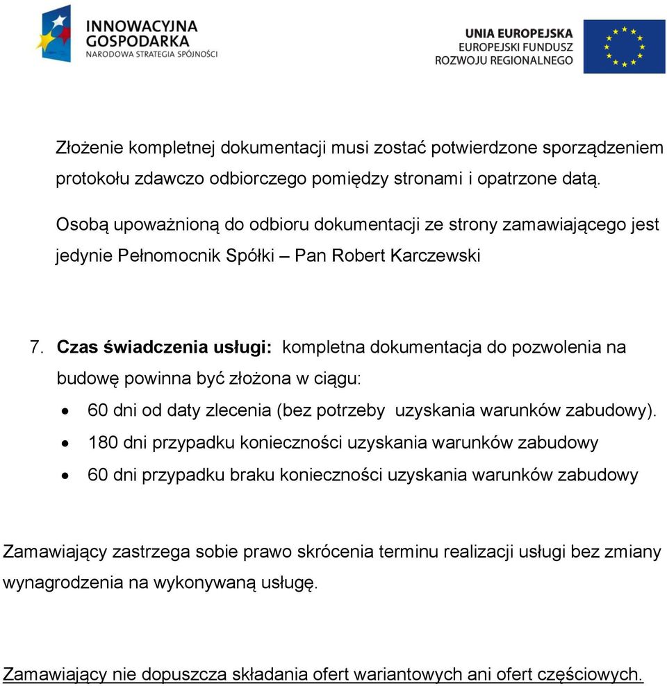 Czas świadczenia usługi: kompletna dokumentacja do pozwolenia na budowę powinna być złożona w ciągu: 60 dni od daty zlecenia (bez potrzeby uzyskania warunków zabudowy).