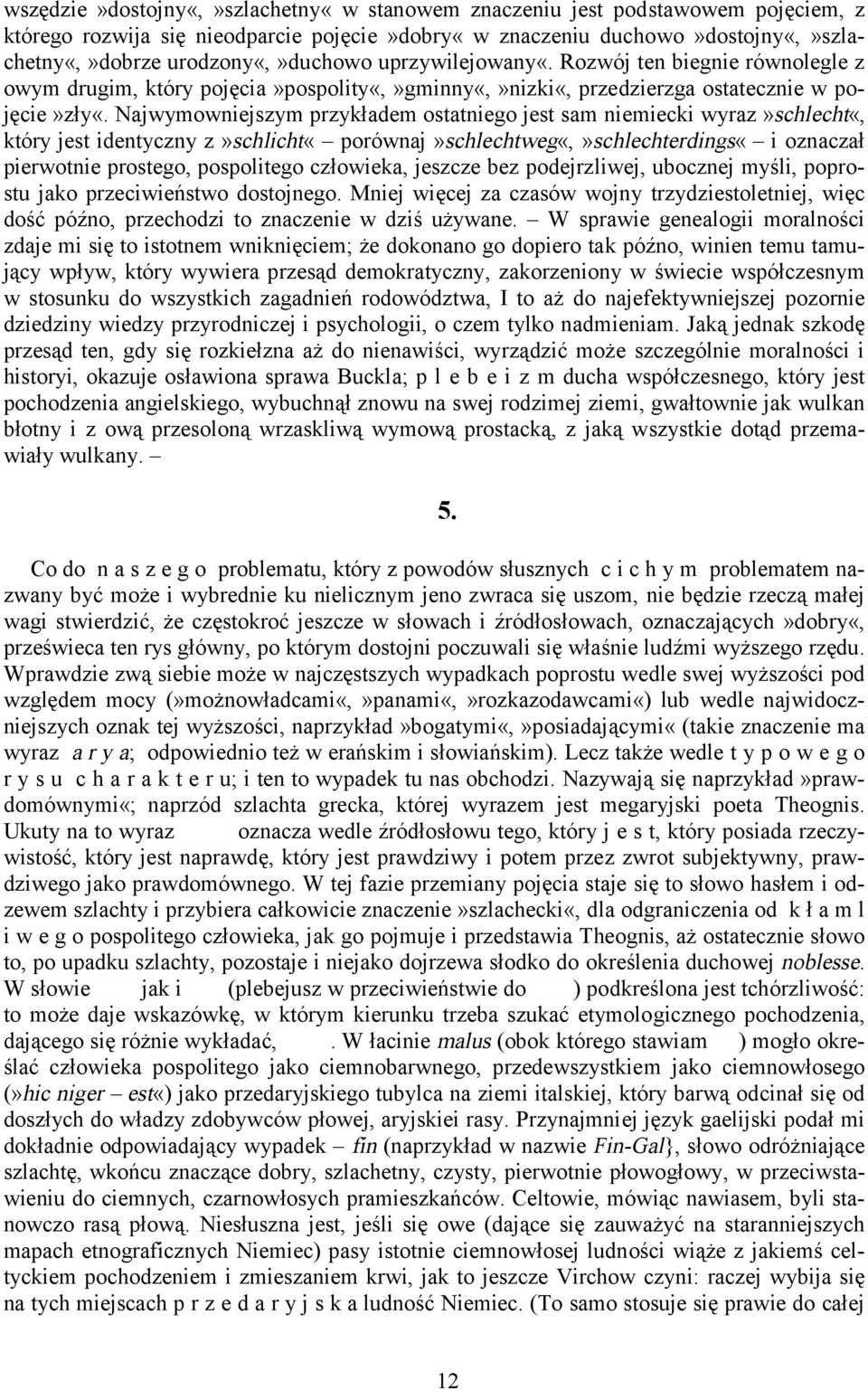 Najwymowniejszym przykładem ostatniego jest sam niemiecki wyraz»schlecht«, który jest identyczny z»schlicht«porównaj»schlechtweg«,»schlechterdings«i oznaczał pierwotnie prostego, pospolitego