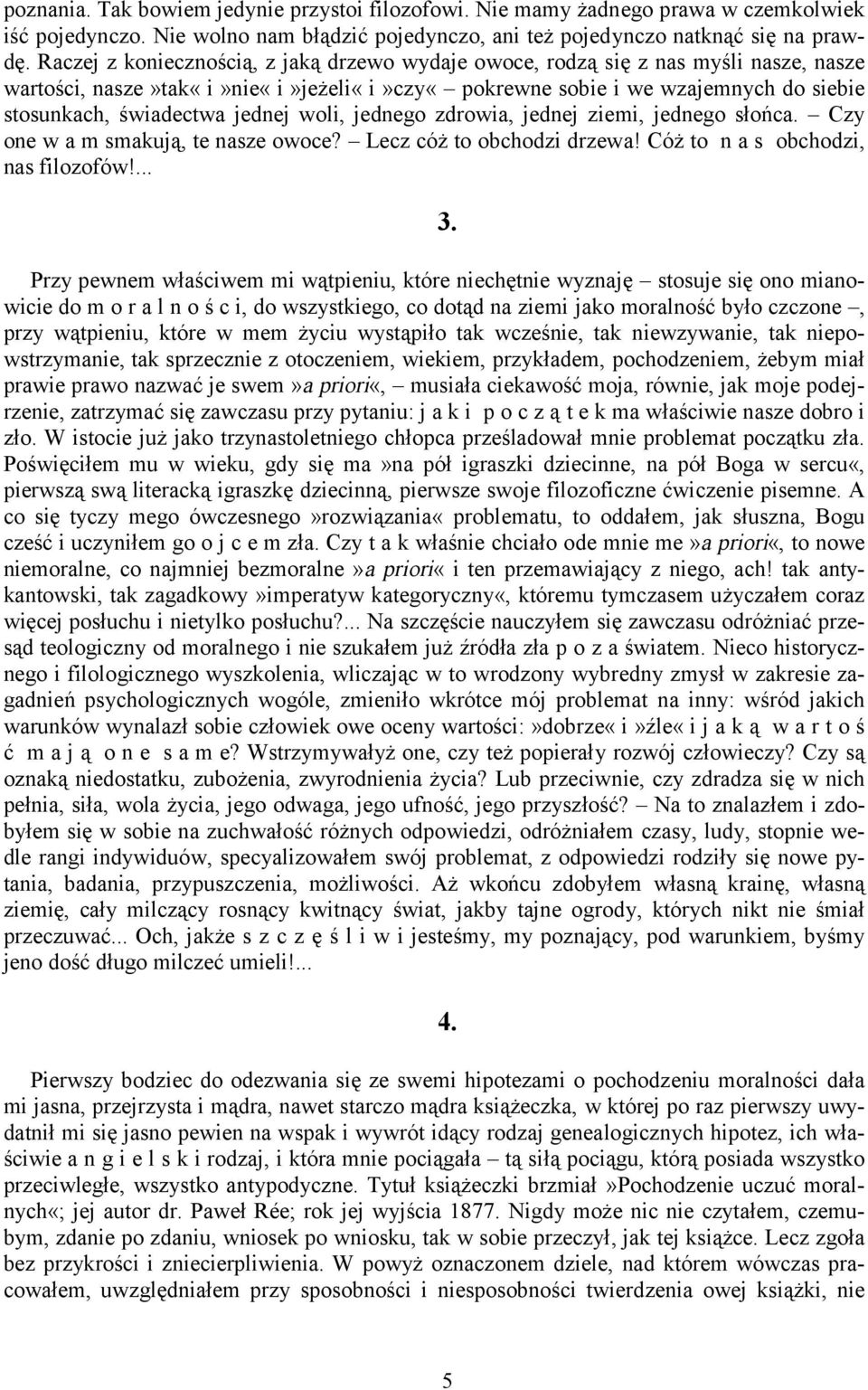 woli, jednego zdrowia, jednej ziemi, jednego słońca. Czy one w a m smakują, te nasze owoce? Lecz cóż to obchodzi drzewa! Cóż to n a s obchodzi, nas filozofów!