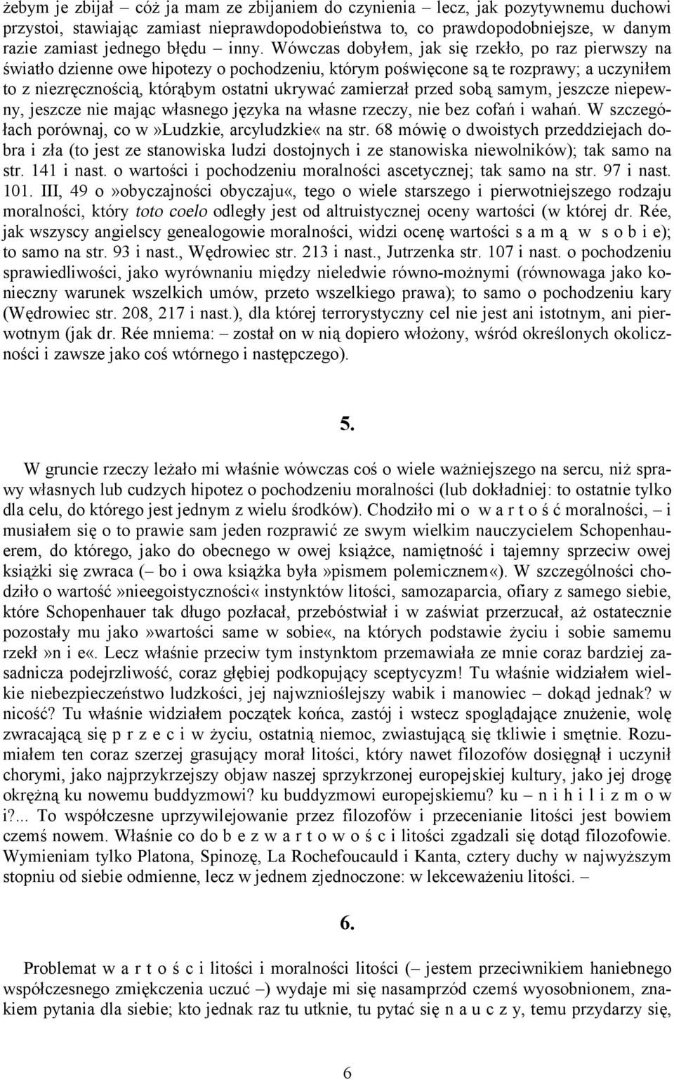 zamierzał przed sobą samym, jeszcze niepewny, jeszcze nie mając własnego języka na własne rzeczy, nie bez cofań i wahań. W szczegółach porównaj, co w»ludzkie, arcyludzkie«na str.