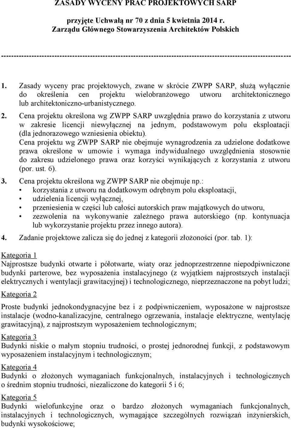 Zasady wyceny prac projektowych, zwane w skrócie ZWPP SARP, służą wyłącznie do określenia cen projektu wielobranżowego utworu architektonicznego lub architektoniczno-urbanistycznego. 2.