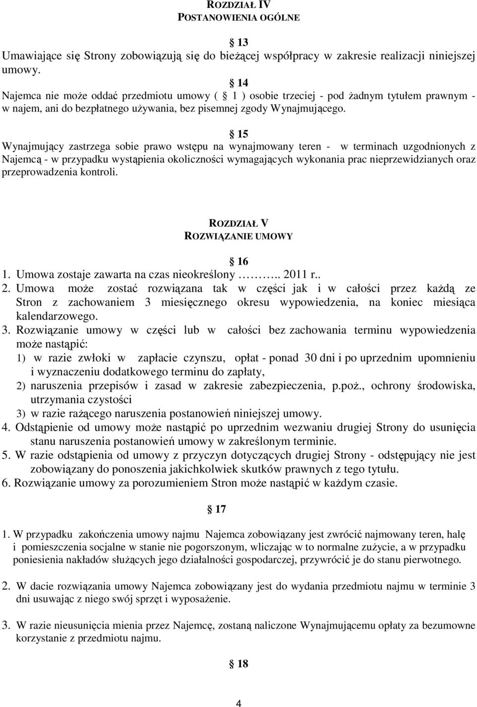 15 Wynajmujący zastrzega sobie prawo wstępu na wynajmowany teren - w terminach uzgodnionych z Najemcą - w przypadku wystąpienia okoliczności wymagających wykonania prac nieprzewidzianych oraz