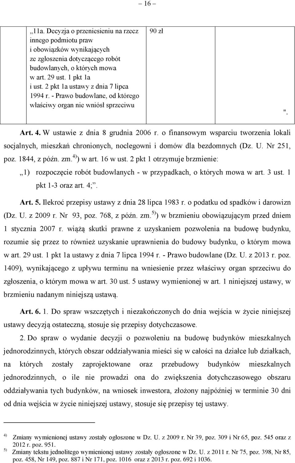 o finansowym wsparciu tworzenia lokali socjalnych, mieszkań chronionych, noclegowni i domów dla bezdomnych (Dz. U. Nr 251, poz. 1844, z późn. zm. 4) ) w art. 16 w ust.