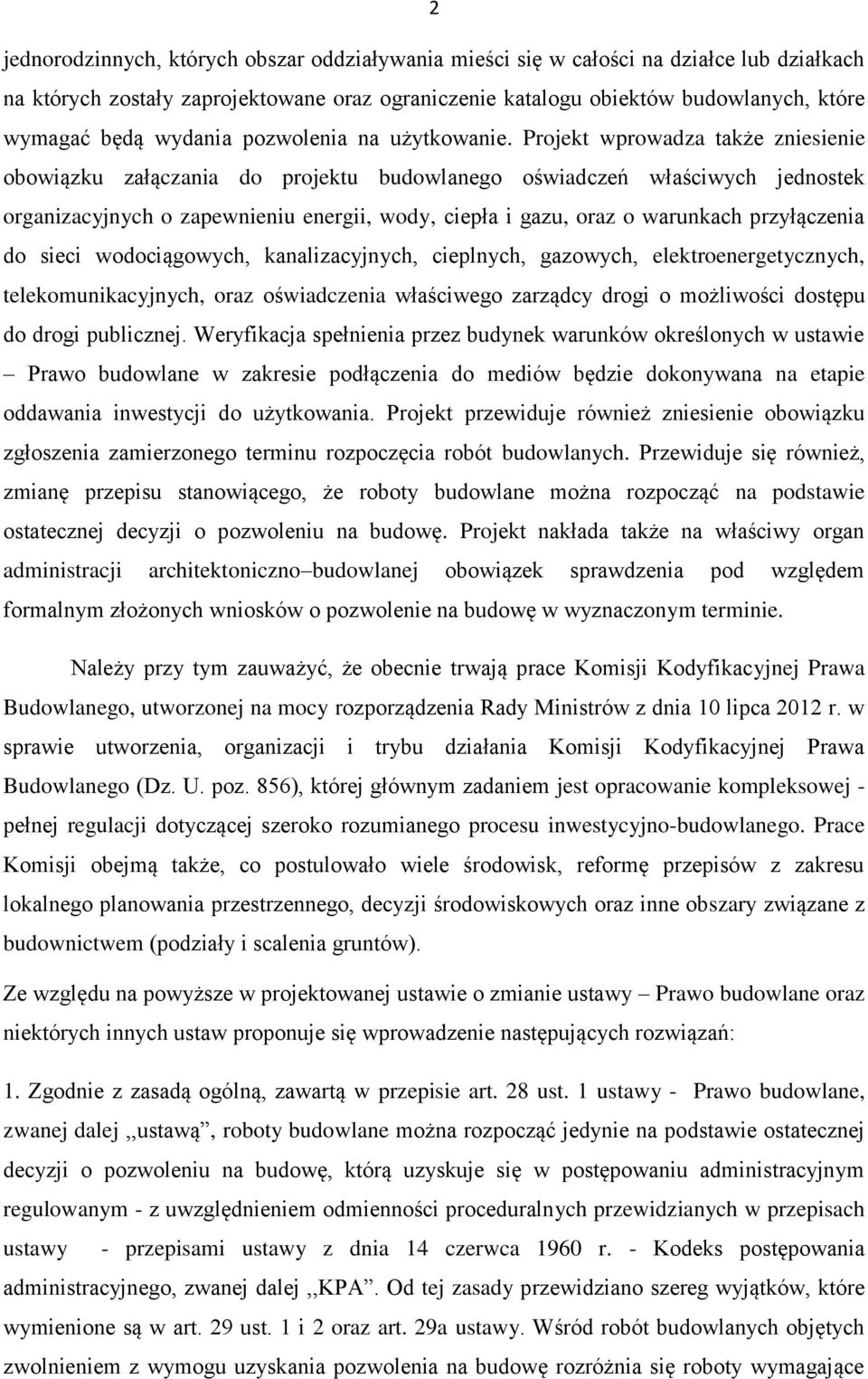 Projekt wprowadza także zniesienie obowiązku załączania do projektu budowlanego oświadczeń właściwych jednostek organizacyjnych o zapewnieniu energii, wody, ciepła i gazu, oraz o warunkach