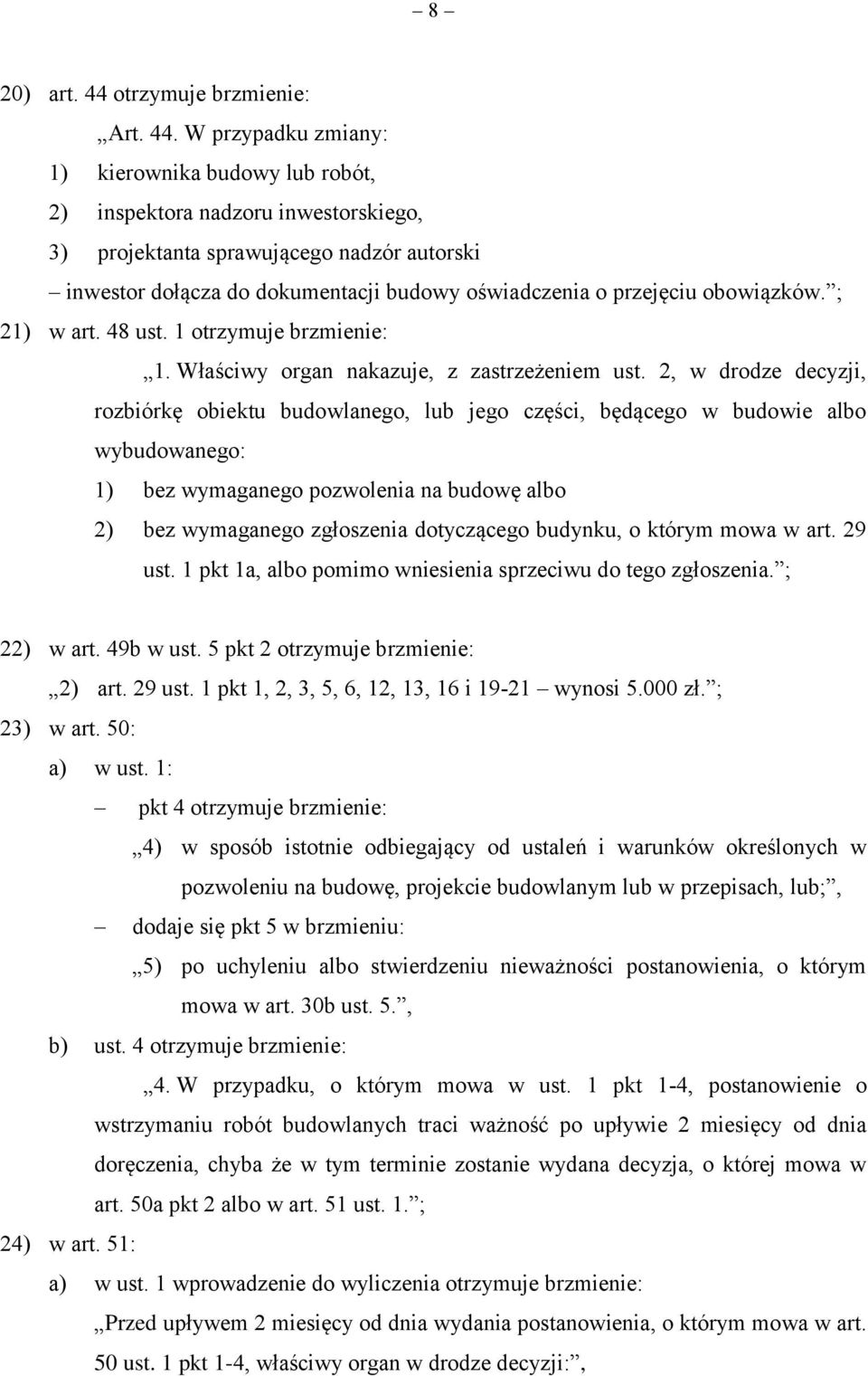 W przypadku zmiany: 1) kierownika budowy lub robót, 2) inspektora nadzoru inwestorskiego, 3) projektanta sprawującego nadzór autorski inwestor dołącza do dokumentacji budowy oświadczenia o przejęciu