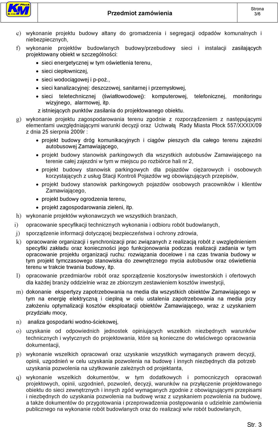 , sieci kanalizacyjnej: deszczowej, sanitarnej i przemysłowej, sieci teletechnicznej (światłowodowej): komputerowej, telefonicznej, monitoringu wizyjnego, alarmowej, itp.