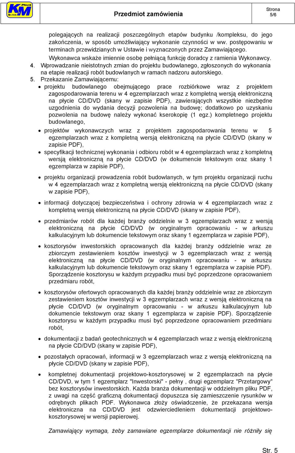 Wprowadzanie nieistotnych zmian do projektu budowlanego, zgłoszonych do wykonania na etapie realizacji robót budowlanych w ramach nadzoru autorskiego. 5.