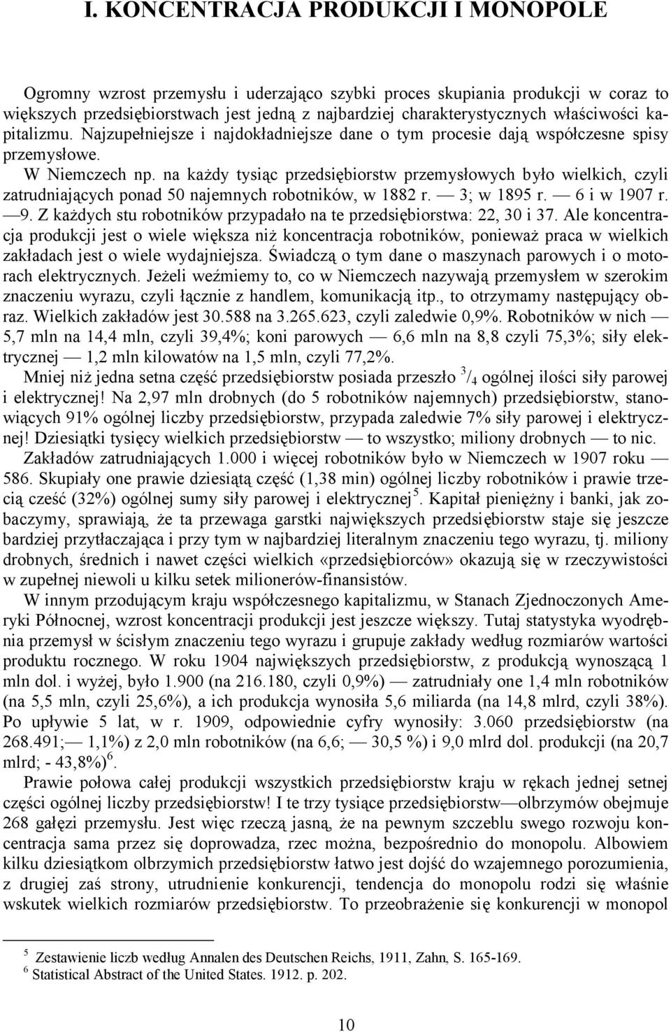 na każdy tysiąc przedsiębiorstw przemysłowych było wielkich, czyli zatrudniających ponad 50 najemnych robotników, w 1882 r. 3; w 1895 r. 6 i w 1907 r. 9.