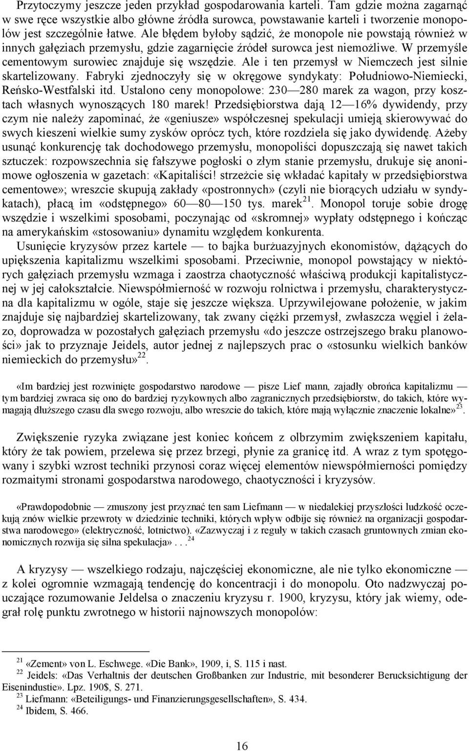 Ale i ten przemysł w Niemczech jest silnie skartelizowany. Fabryki zjednoczyły się w okręgowe syndykaty: Południowo-Niemiecki, Reńsko-Westfalski itd.