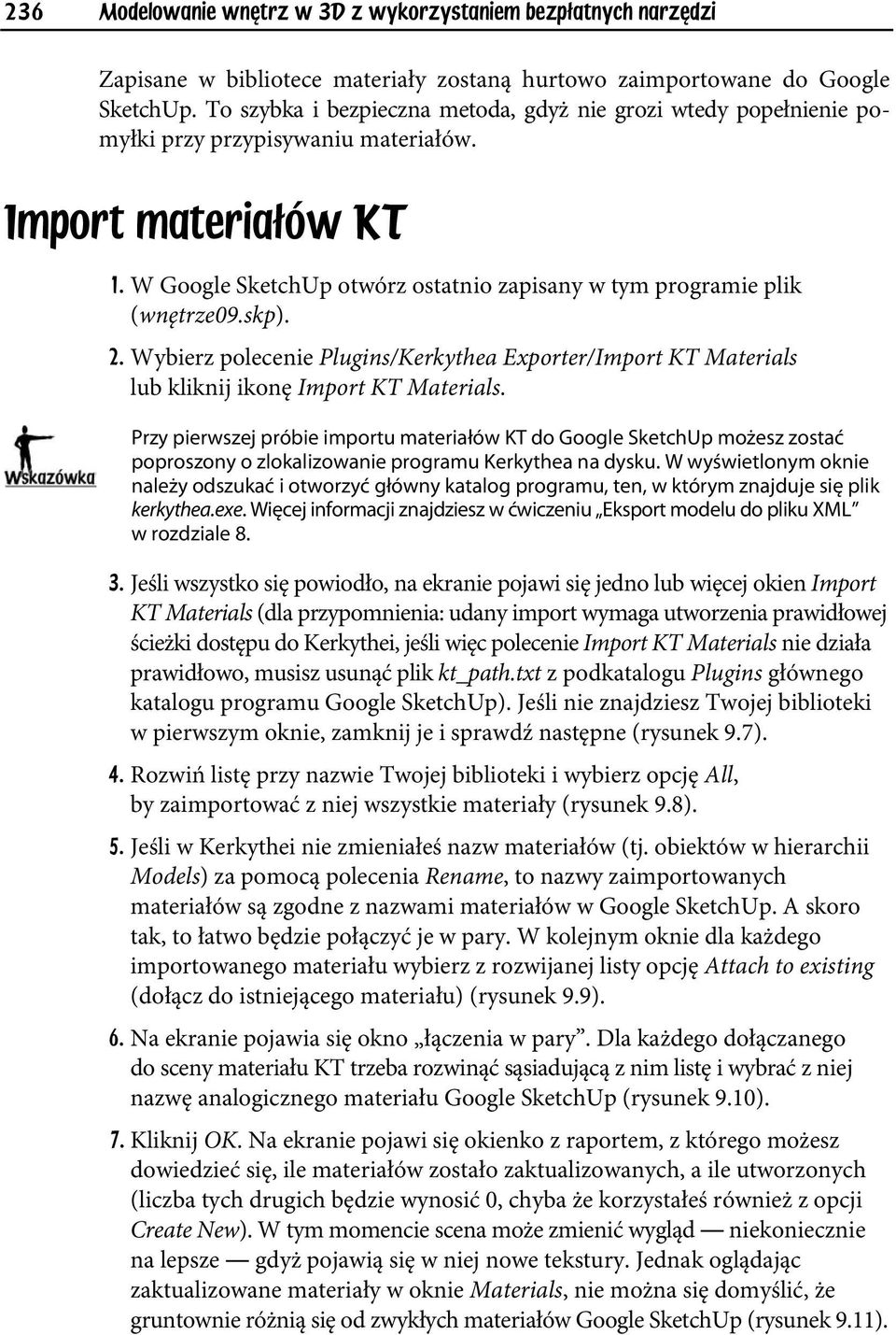 W Google SketchUp otwórz ostatnio zapisany w tym programie plik (wnętrze09.skp). 2. Wybierz polecenie Plugins/Kerkythea Exporter/Import KT Materials lub kliknij ikonę Import KT Materials.