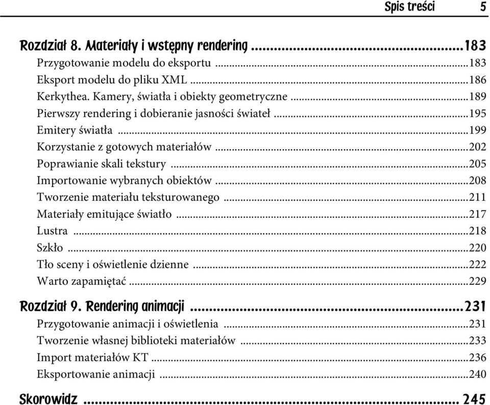 ..205 Importowanie wybranych obiektów...208 Tworzenie materiału teksturowanego...211 Materiały emitujące światło...217 Lustra...218 Szkło...220 Tło sceny i oświetlenie dzienne.