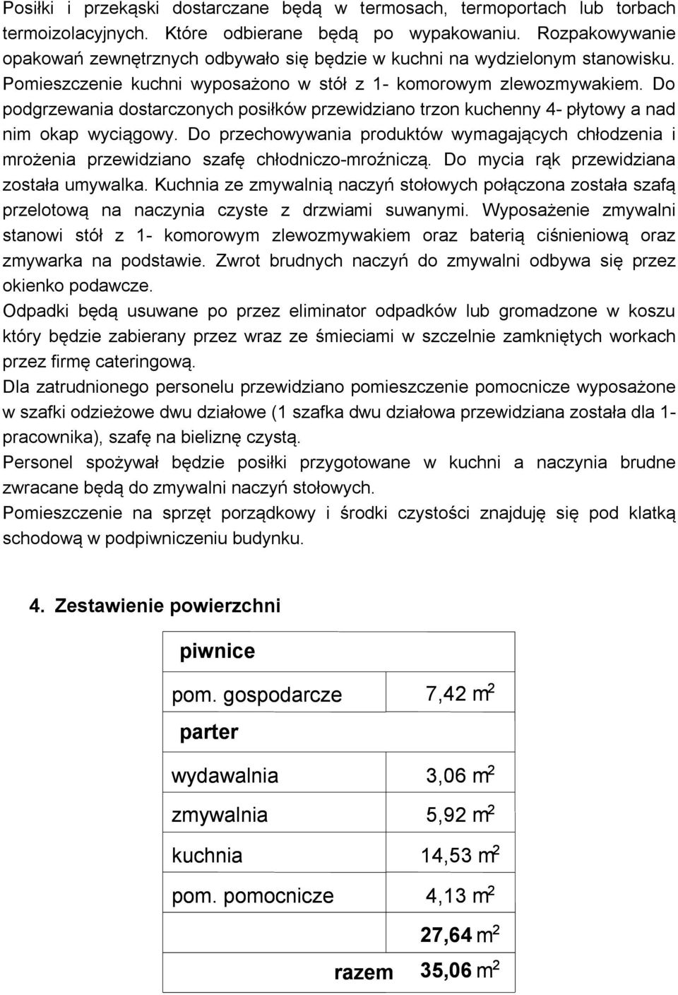 Do podgrzewania dostarczonych posiłków przewidziano trzon kuchenny 4- płytowy a nad nim okap wyciągowy.