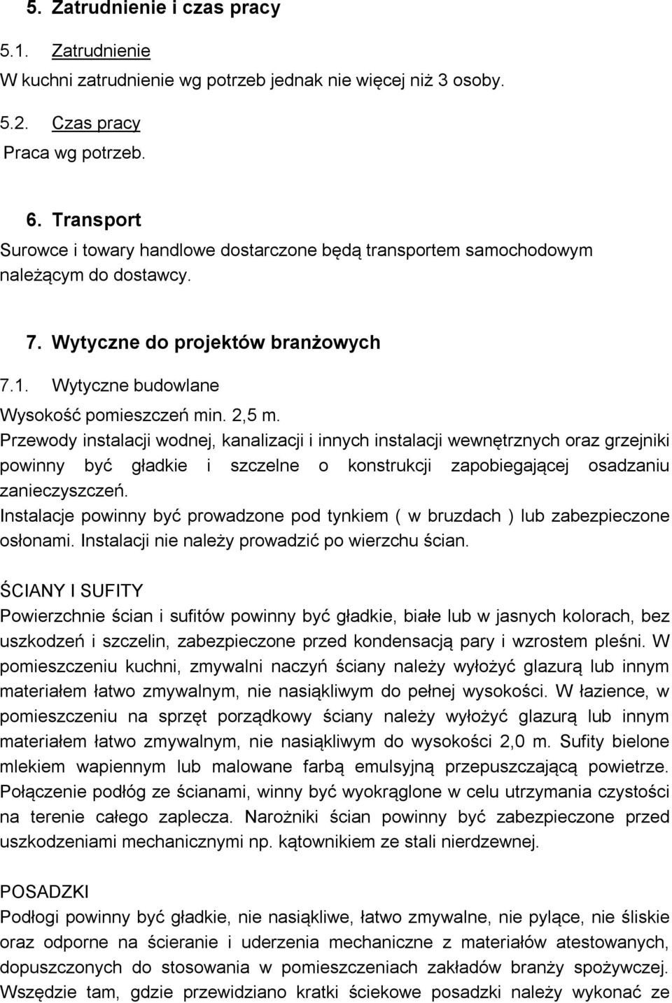 Przewody instalacji wodnej, kanalizacji i innych instalacji wewnętrznych oraz grzejniki powinny być gładkie i szczelne o konstrukcji zapobiegającej osadzaniu zanieczyszczeń.