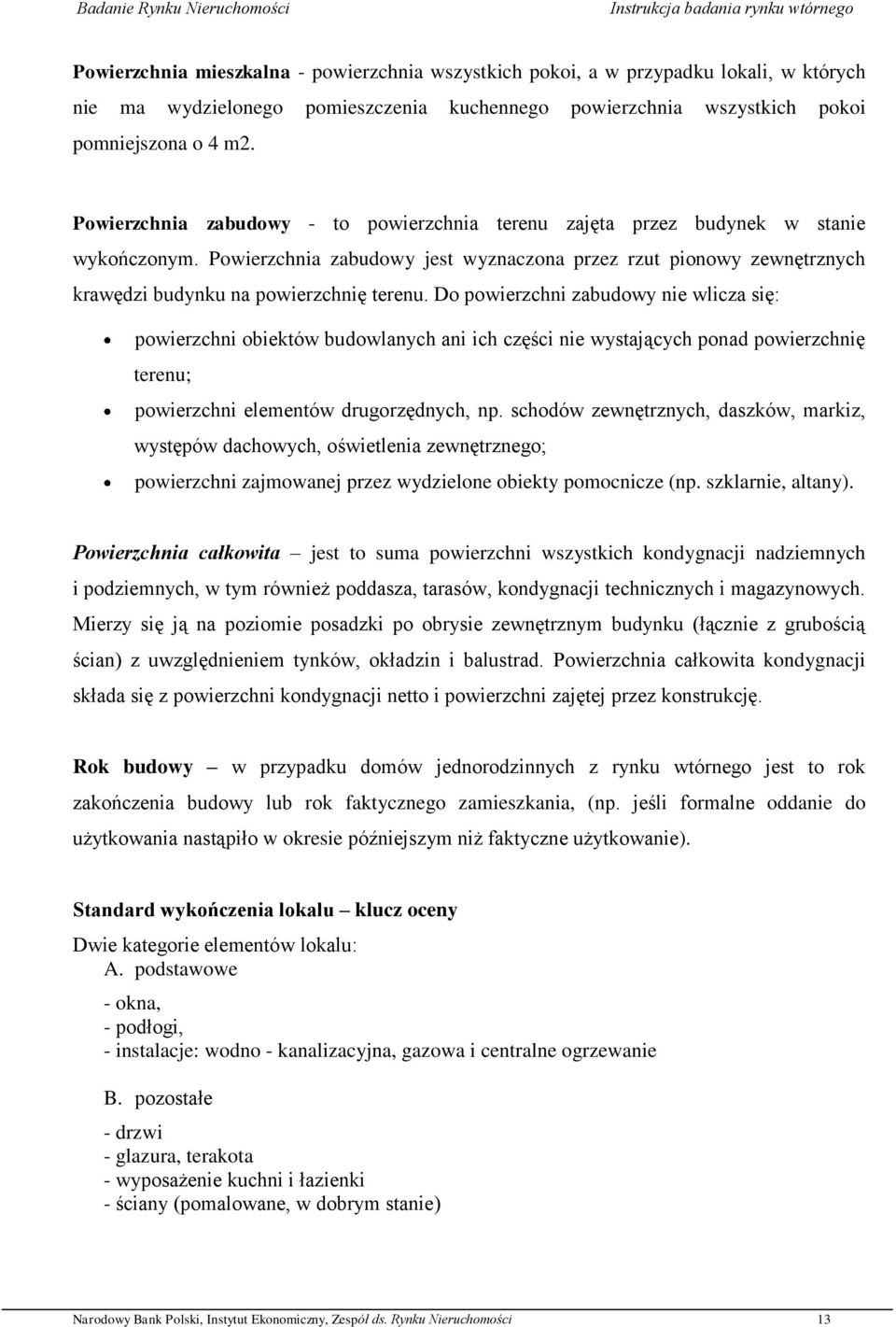 Do powierzchni zabudowy nie wlicza się: powierzchni obiektów budowlanych ani ich części nie wystających ponad powierzchnię terenu; powierzchni elementów drugorzędnych, np.