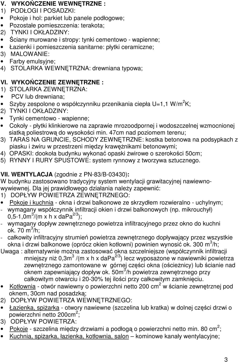 WYKOCZENIE ZEWNTRZNE : 1) STOLARKA ZEWNTRZNA: PCV lub drewniana; Szyby zespolone o współczynniku przenikania ciepła U=1,1 W/m 2 K; 2) TYNKI I OKŁADZINY: Tynki cementowo - wapienne; Cokoły - płytki