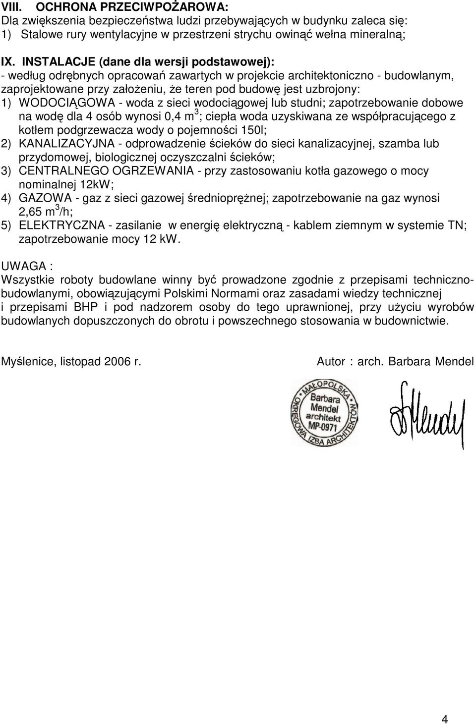 - woda z sieci wodocigowej lub studni; zapotrzebowanie dobowe na wod dla 4 osób wynosi 0,4 m 3 ; ciepła woda uzyskiwana ze współpracujcego z kotłem podgrzewacza wody o pojemnoci 150l; 2)