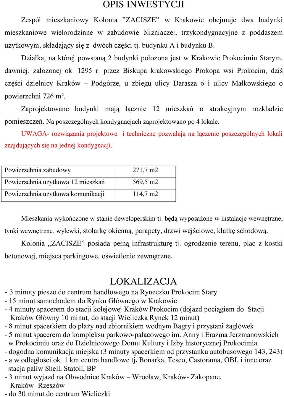 przez Biskupa krakowskiego Prokopa wsi Prokocim, dziś części dzielnicy Kraków Podgórze, u zbiegu ulicy Darasza 6 i ulicy Małkowskiego o powierzchni 726 m².