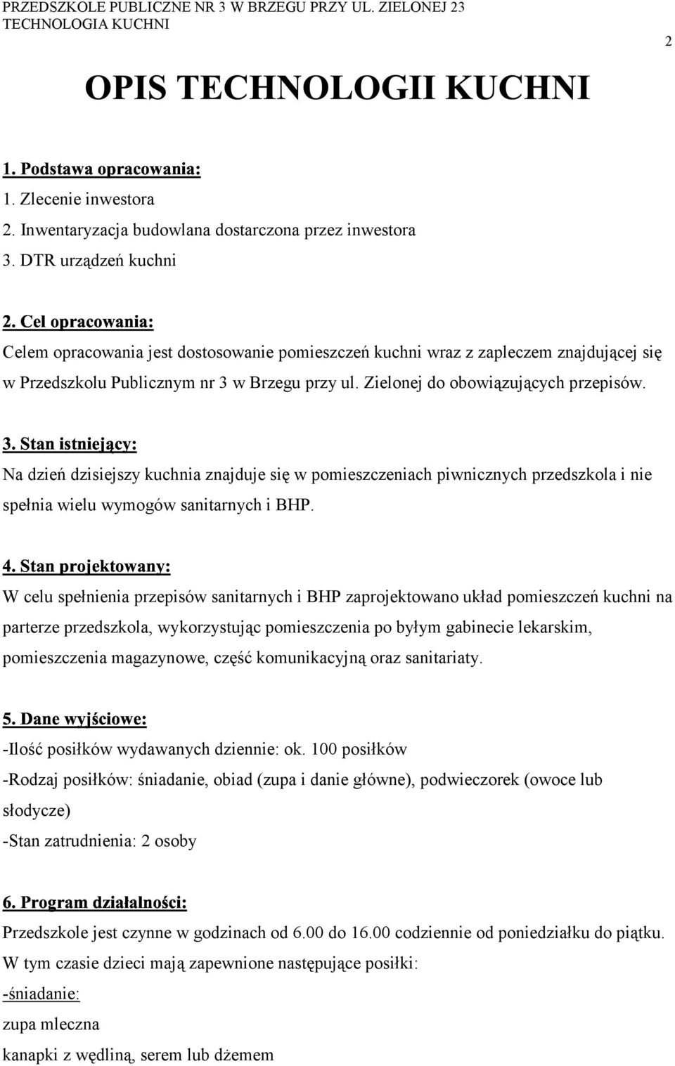 Na dzień dzisiejszy kuchnia znajduje się w pomieszczeniach piwnicznych przedszkola i nie spełnia wielu wymogów sanitarnych i BHP.