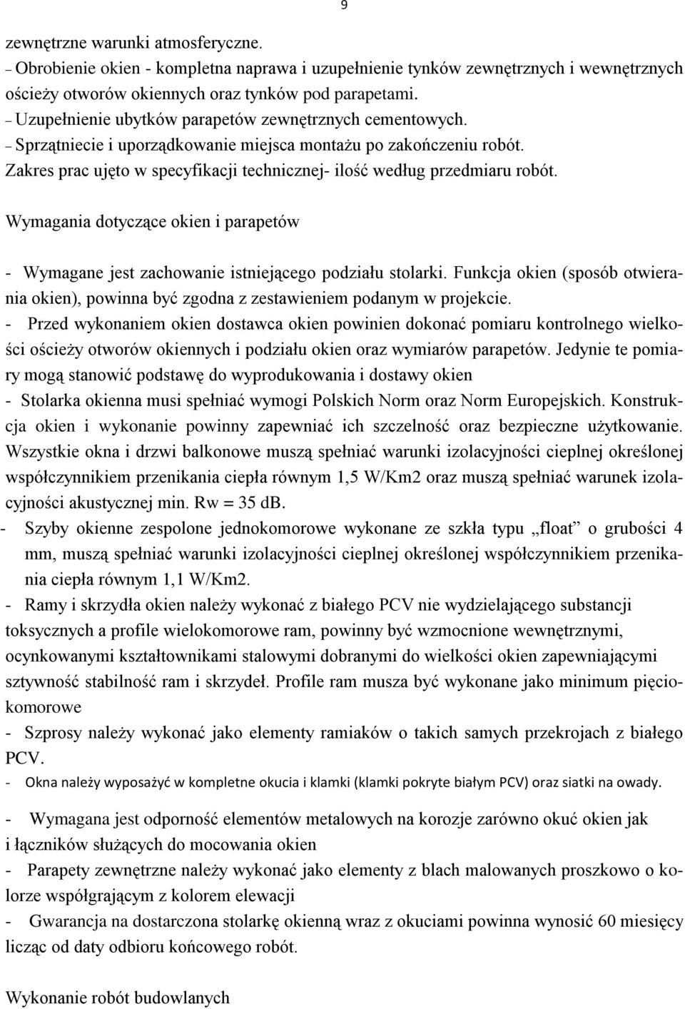 Zakres prac ujęto w specyfikacji technicznej- ilość według przedmiaru robót. Wymagania dotyczące okien i parapetów - Wymagane jest zachowanie istniejącego podziału stolarki.